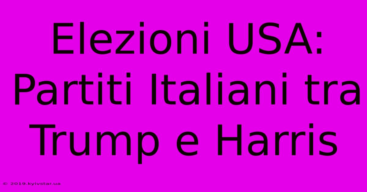 Elezioni USA: Partiti Italiani Tra Trump E Harris