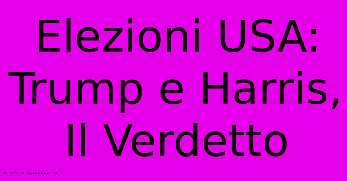 Elezioni USA: Trump E Harris, Il Verdetto