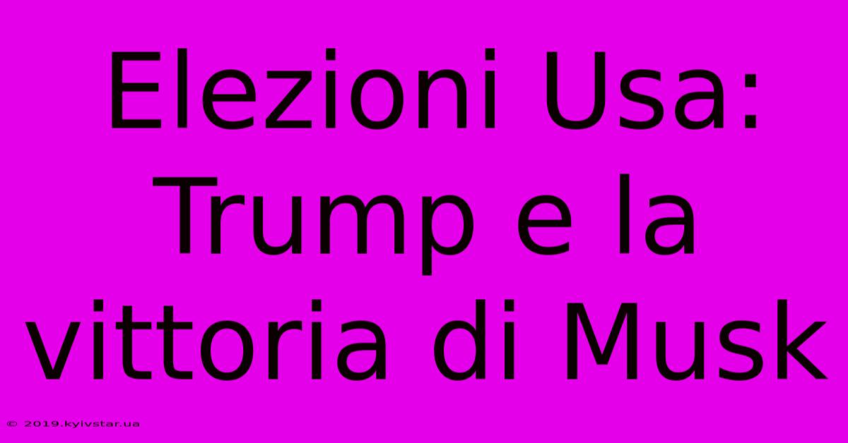 Elezioni Usa: Trump E La Vittoria Di Musk 