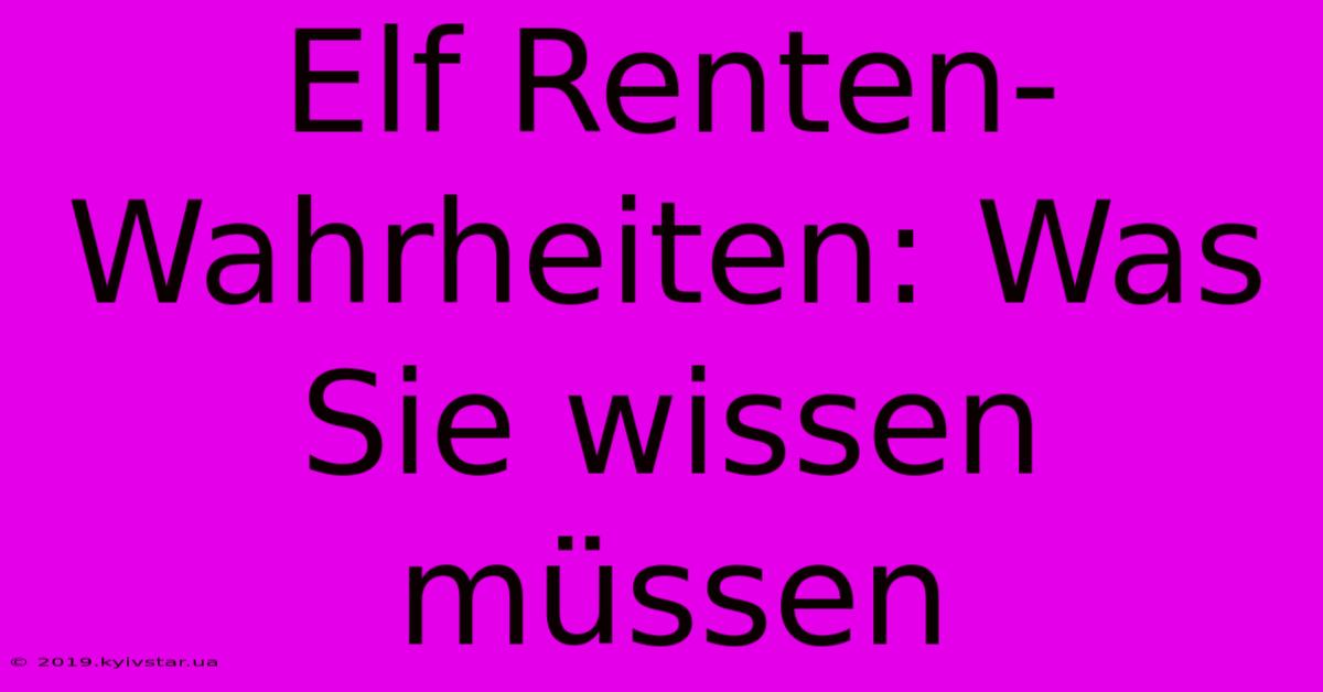 Elf Renten-Wahrheiten: Was Sie Wissen Müssen