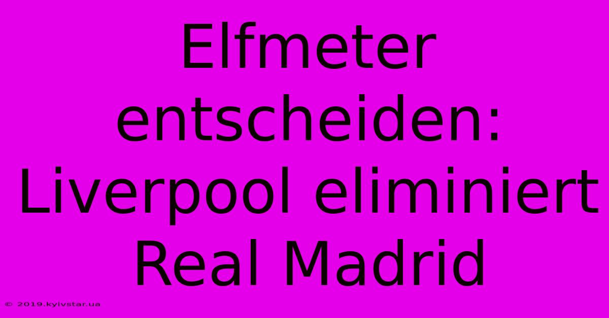 Elfmeter Entscheiden: Liverpool Eliminiert Real Madrid