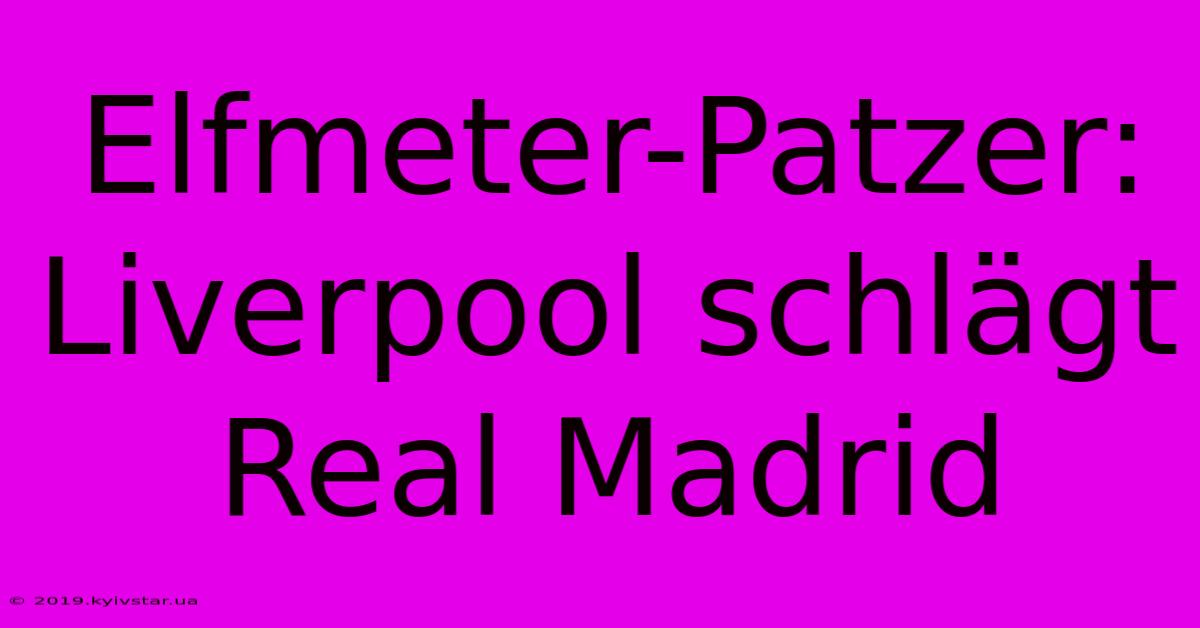 Elfmeter-Patzer: Liverpool Schlägt Real Madrid