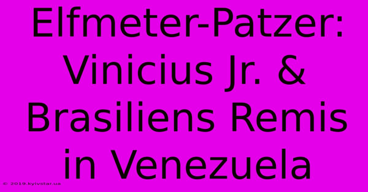 Elfmeter-Patzer: Vinicius Jr. & Brasiliens Remis In Venezuela