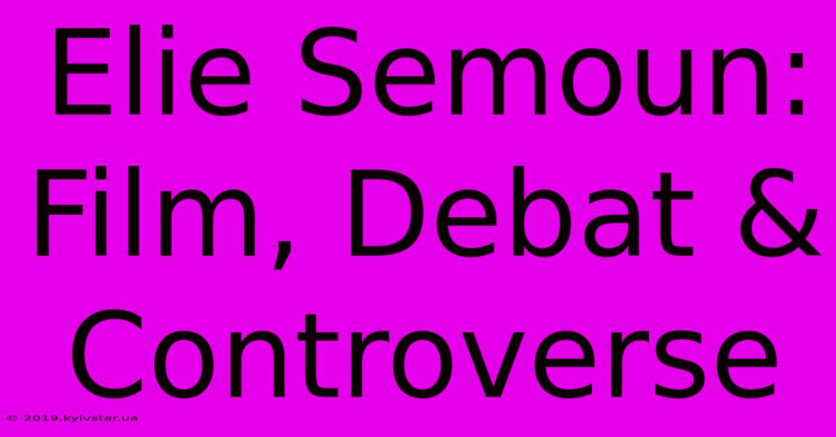 Elie Semoun: Film, Debat & Controverse 