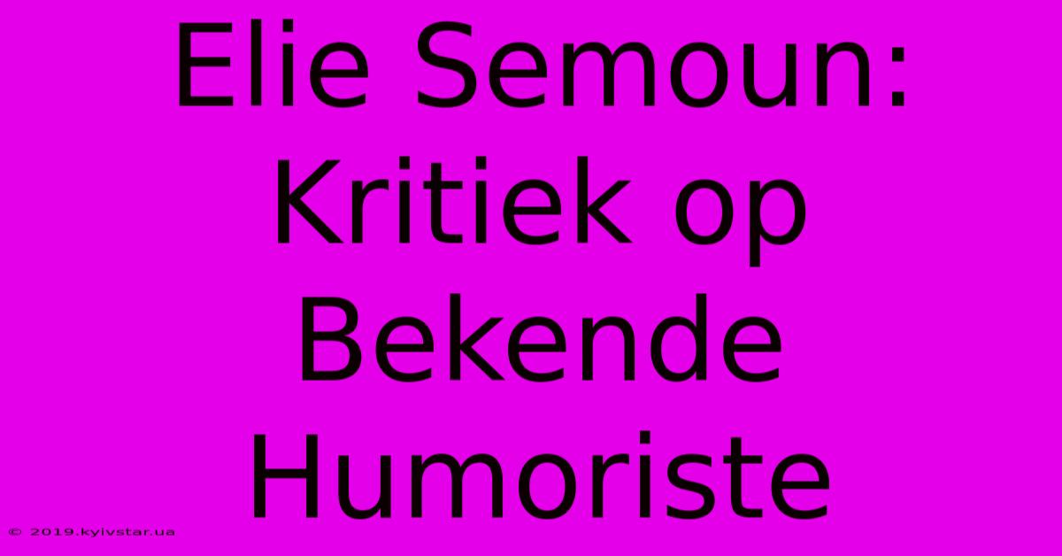 Elie Semoun: Kritiek Op Bekende Humoriste