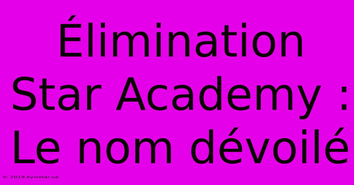 Élimination Star Academy : Le Nom Dévoilé