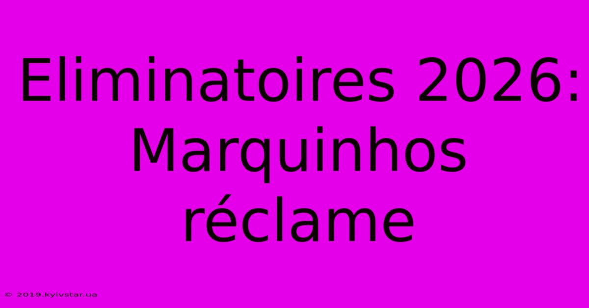 Eliminatoires 2026: Marquinhos Réclame