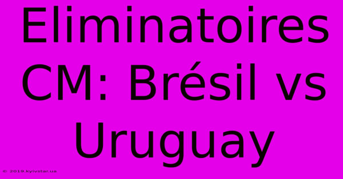 Eliminatoires CM: Brésil Vs Uruguay