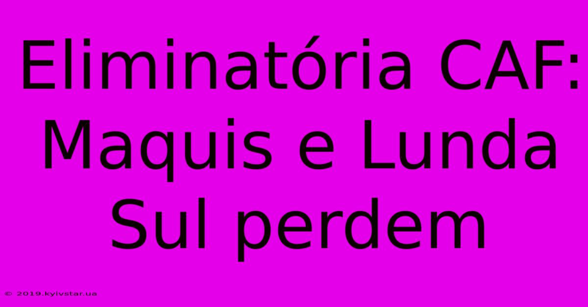 Eliminatória CAF: Maquis E Lunda Sul Perdem