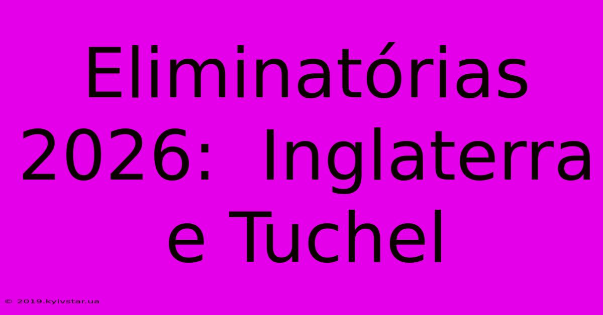 Eliminatórias 2026:  Inglaterra E Tuchel