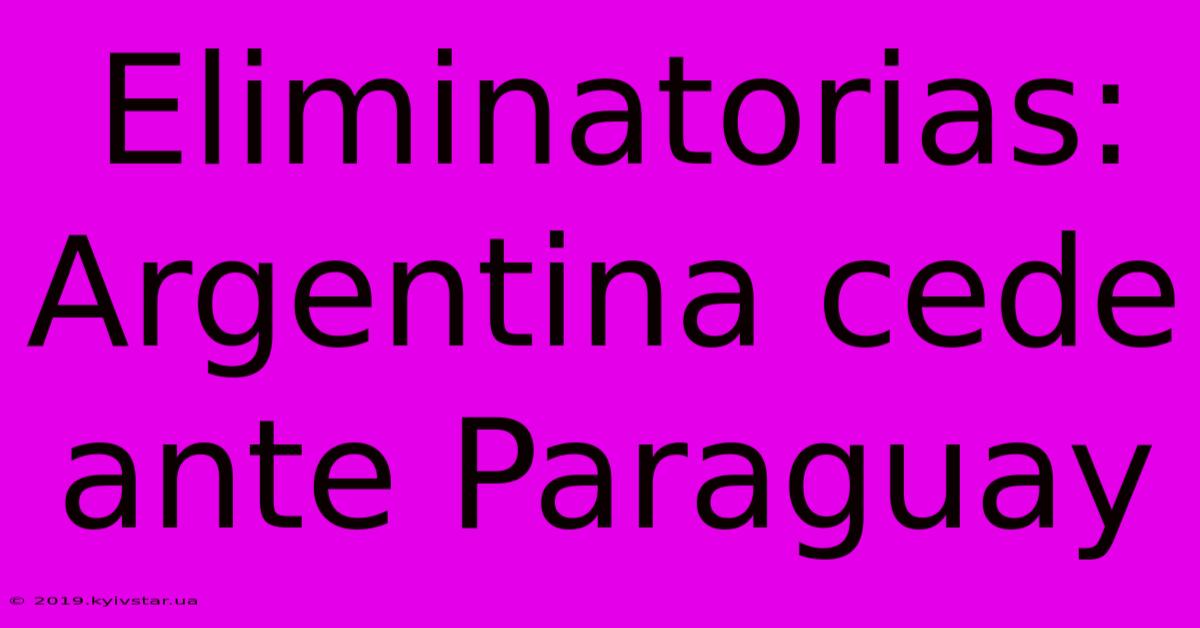 Eliminatorias: Argentina Cede Ante Paraguay