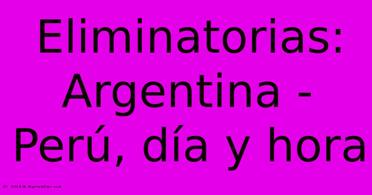 Eliminatorias: Argentina - Perú, Día Y Hora