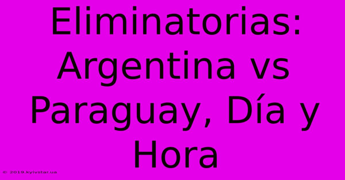 Eliminatorias: Argentina Vs Paraguay, Día Y Hora