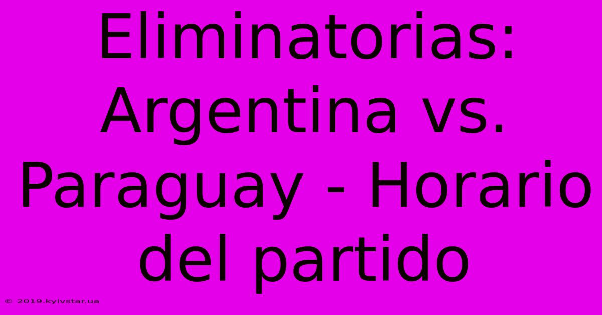 Eliminatorias: Argentina Vs. Paraguay - Horario Del Partido