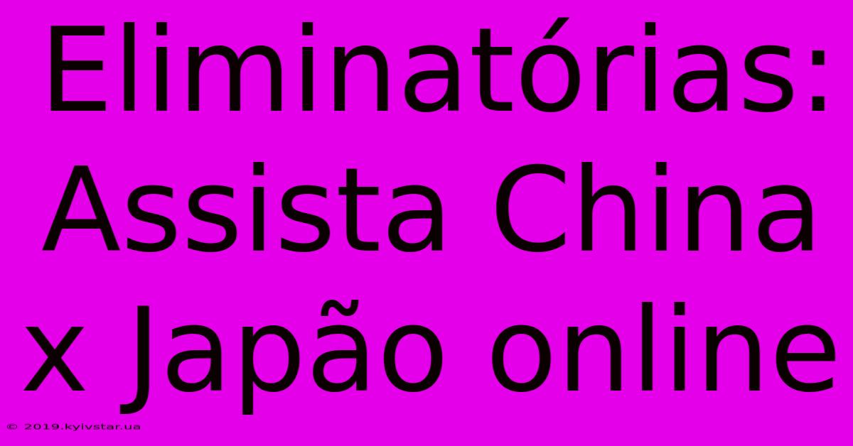 Eliminatórias: Assista China X Japão Online