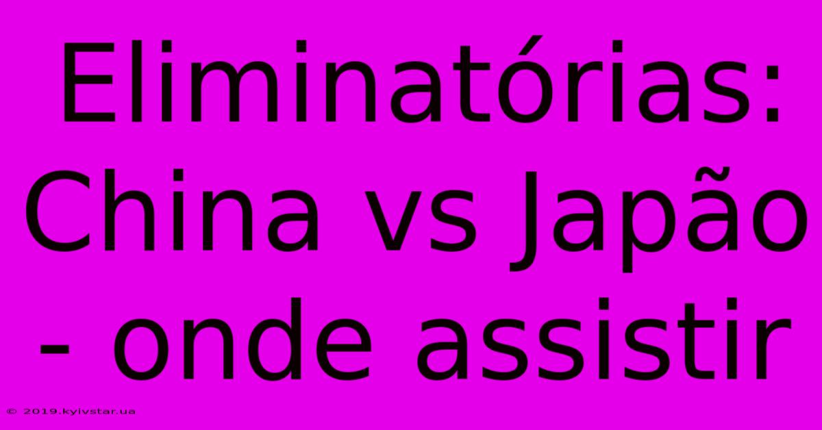 Eliminatórias: China Vs Japão - Onde Assistir