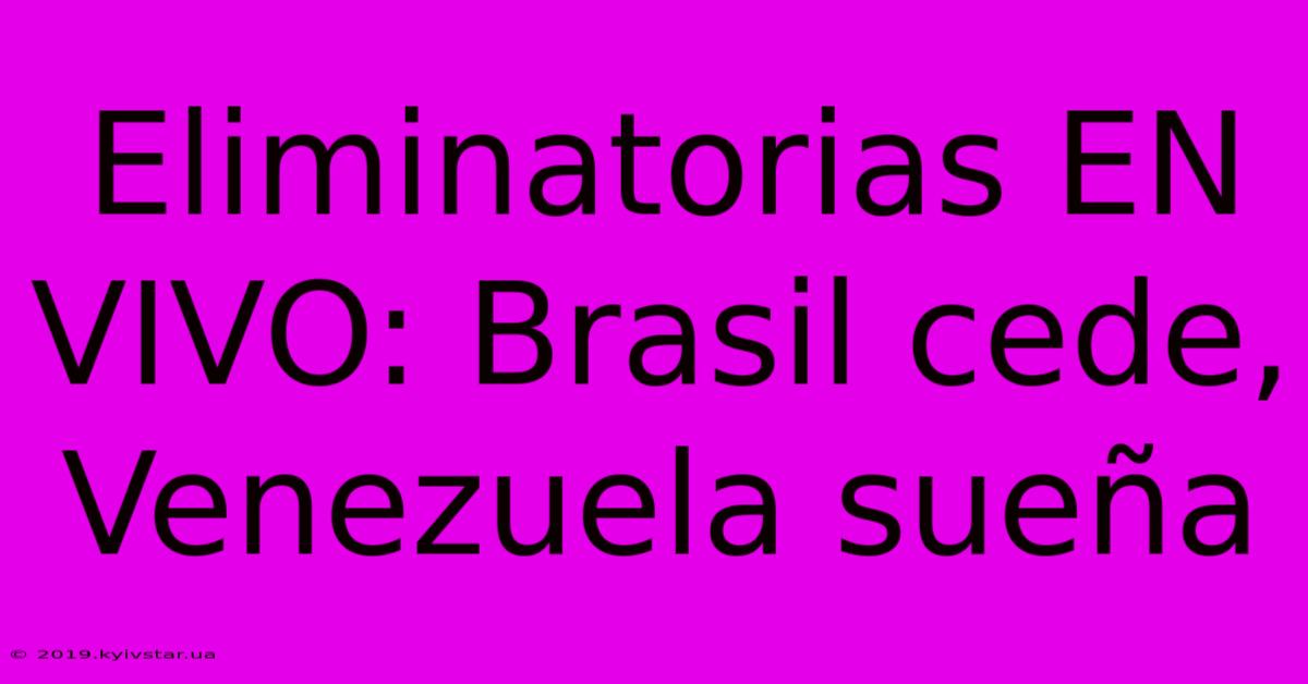 Eliminatorias EN VIVO: Brasil Cede, Venezuela Sueña