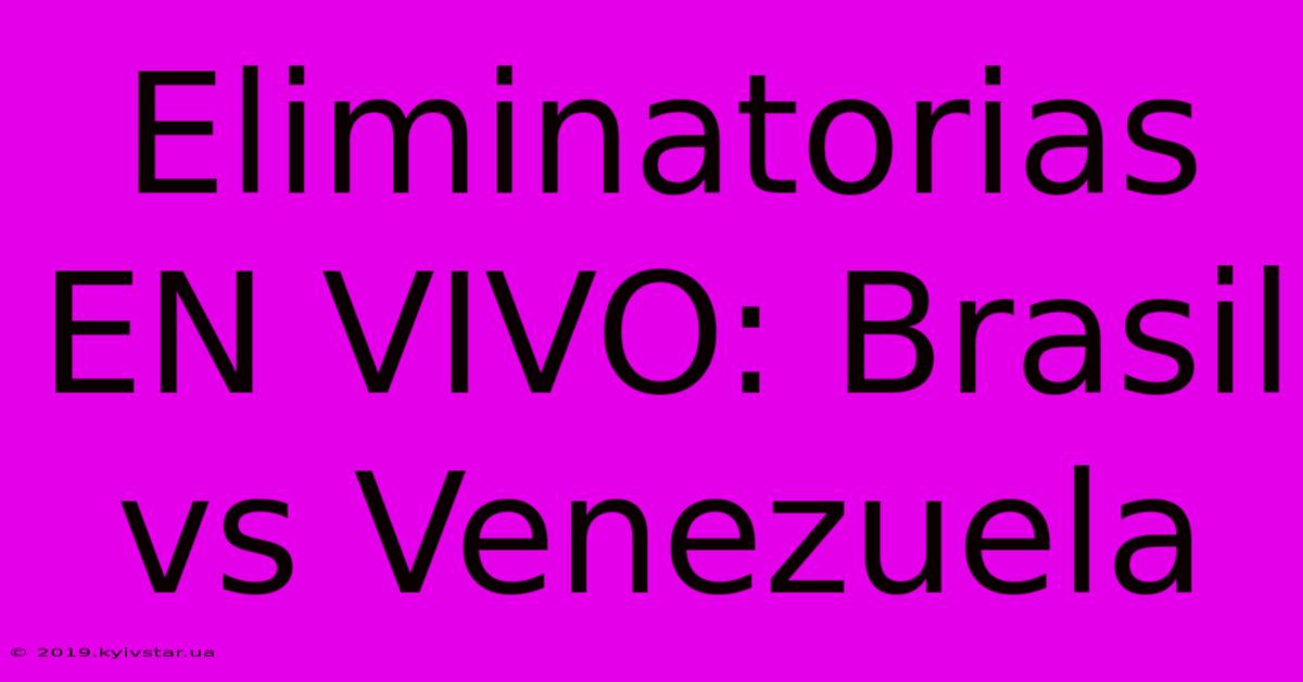 Eliminatorias EN VIVO: Brasil Vs Venezuela