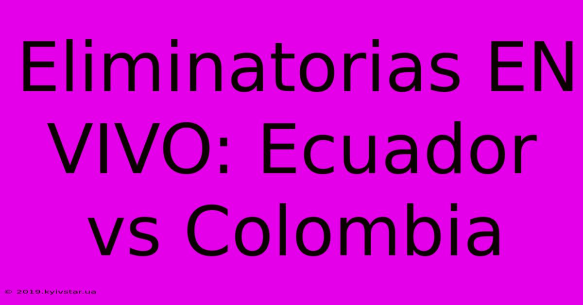 Eliminatorias EN VIVO: Ecuador Vs Colombia