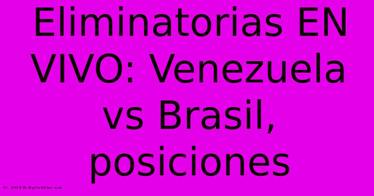 Eliminatorias EN VIVO: Venezuela Vs Brasil, Posiciones