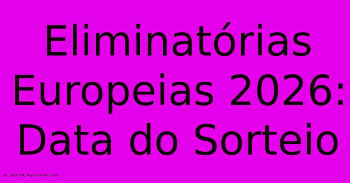 Eliminatórias Europeias 2026: Data Do Sorteio