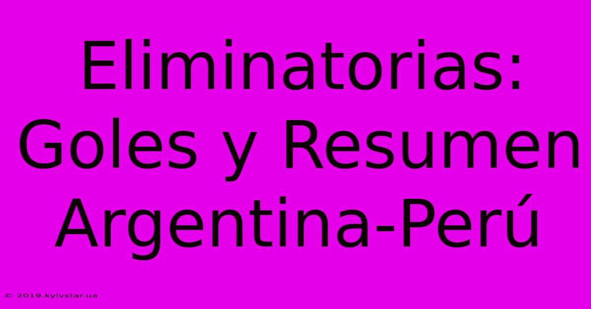 Eliminatorias: Goles Y Resumen Argentina-Perú