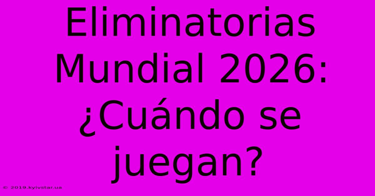 Eliminatorias Mundial 2026: ¿Cuándo Se Juegan?