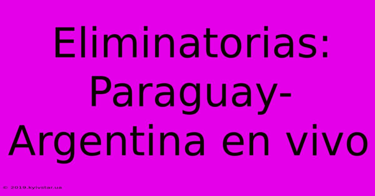 Eliminatorias: Paraguay-Argentina En Vivo