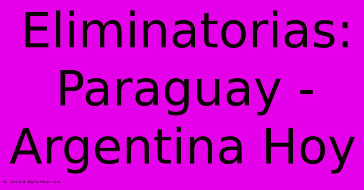 Eliminatorias: Paraguay - Argentina Hoy