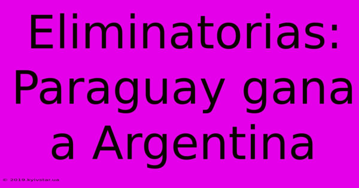 Eliminatorias: Paraguay Gana A Argentina