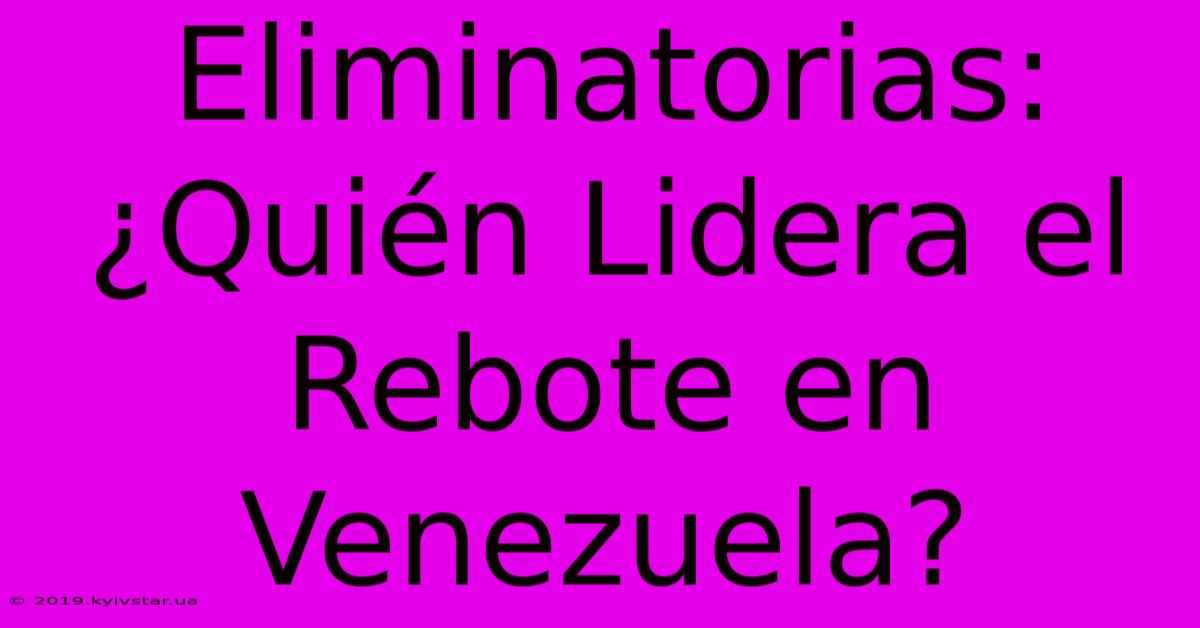 Eliminatorias: ¿Quién Lidera El Rebote En Venezuela?