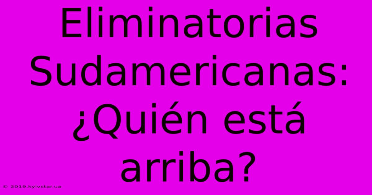 Eliminatorias Sudamericanas: ¿Quién Está Arriba?