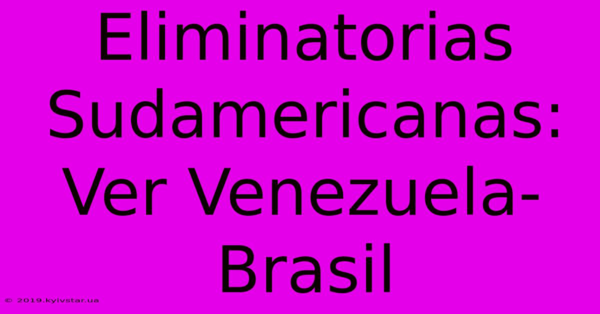 Eliminatorias Sudamericanas: Ver Venezuela-Brasil