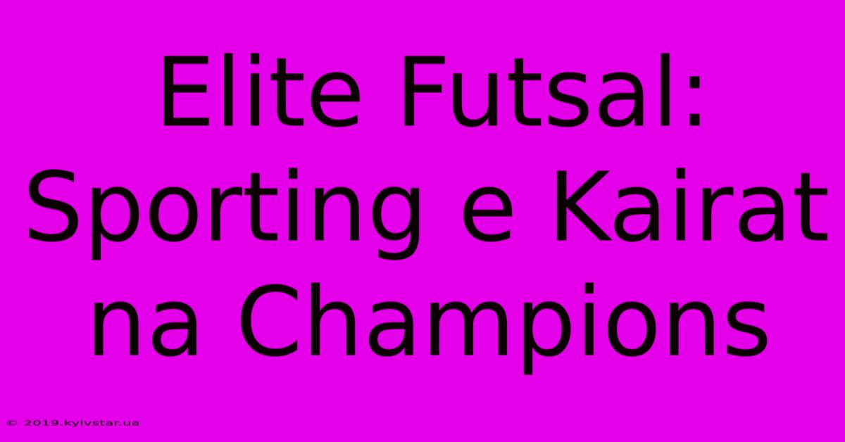 Elite Futsal: Sporting E Kairat Na Champions