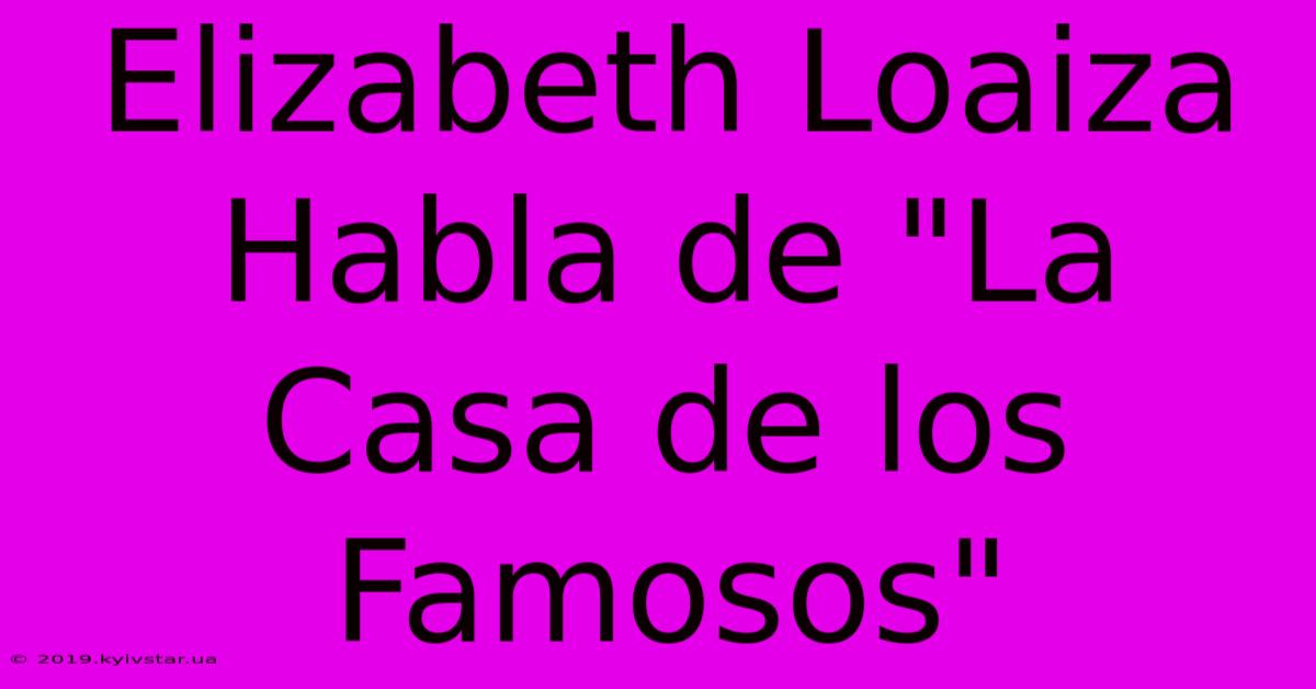 Elizabeth Loaiza Habla De 