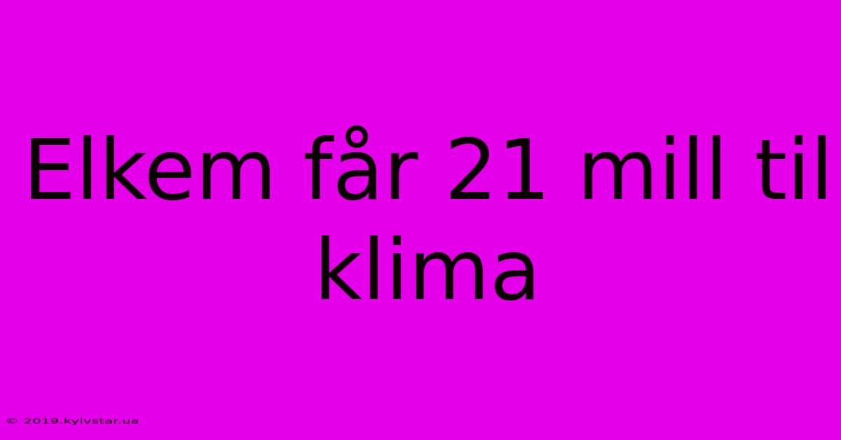 Elkem Får 21 Mill Til Klima