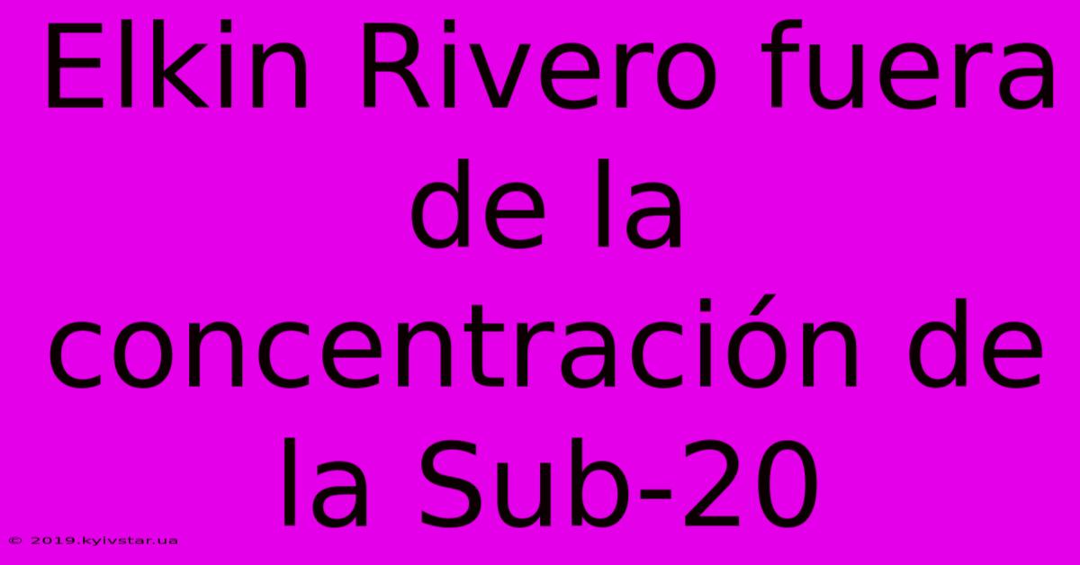 Elkin Rivero Fuera De La Concentración De La Sub-20