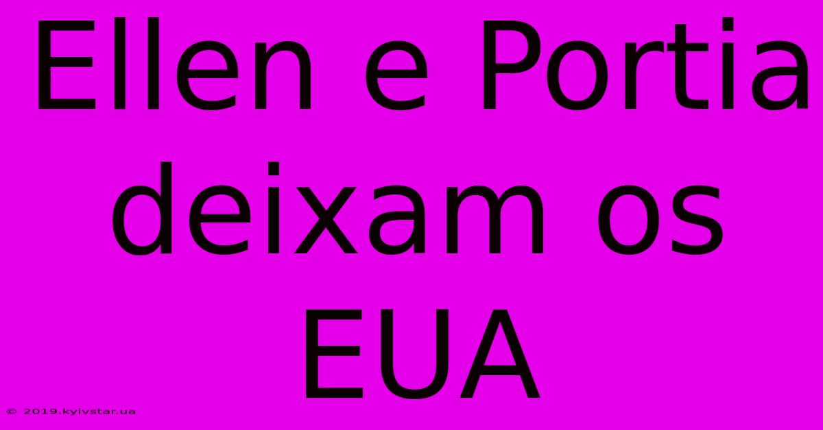 Ellen E Portia Deixam Os EUA