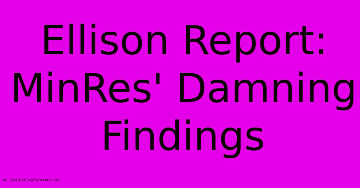 Ellison Report: MinRes' Damning Findings