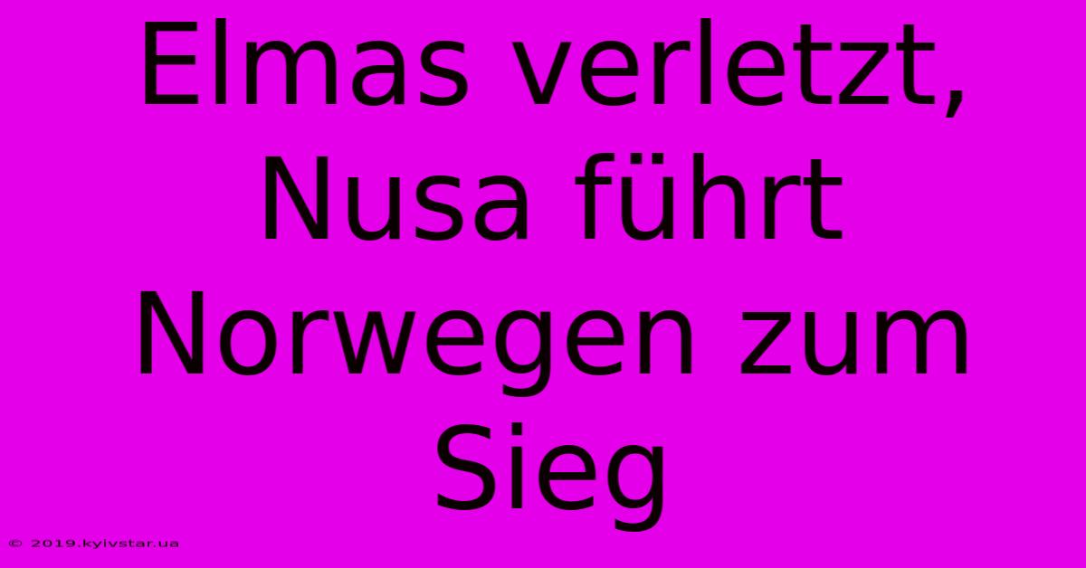 Elmas Verletzt, Nusa Führt Norwegen Zum Sieg