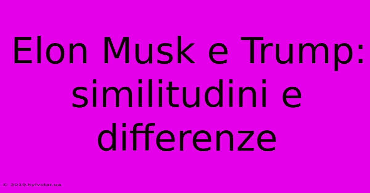 Elon Musk E Trump: Similitudini E Differenze