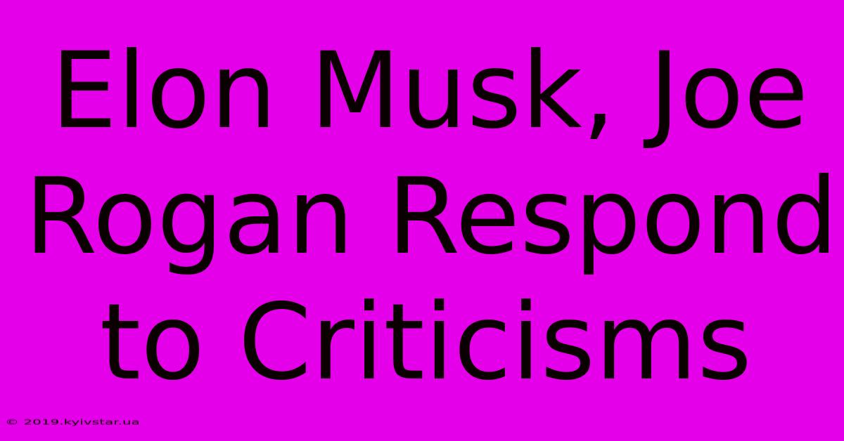 Elon Musk, Joe Rogan Respond To Criticisms