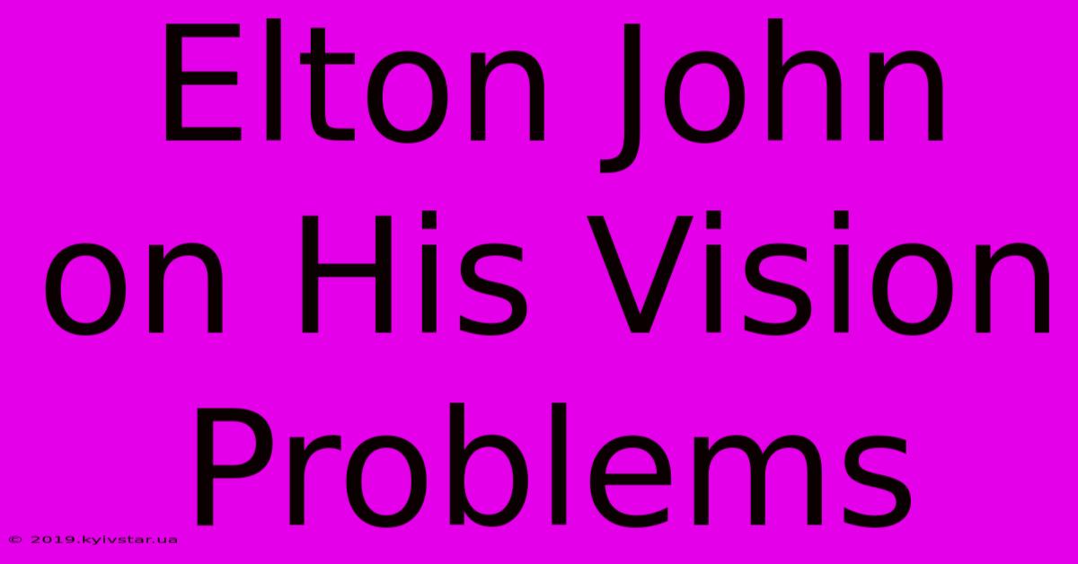 Elton John On His Vision Problems