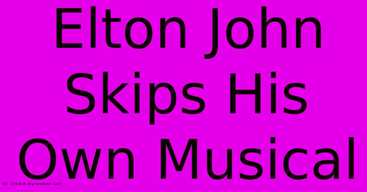 Elton John Skips His Own Musical