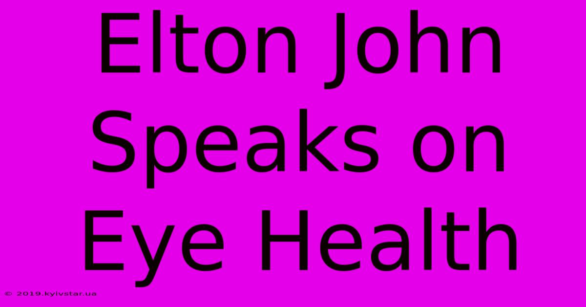 Elton John Speaks On Eye Health