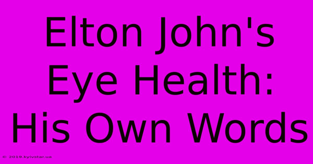 Elton John's Eye Health: His Own Words