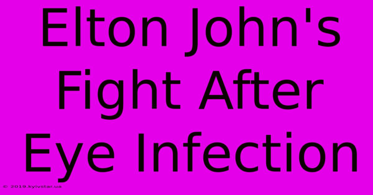 Elton John's Fight After Eye Infection