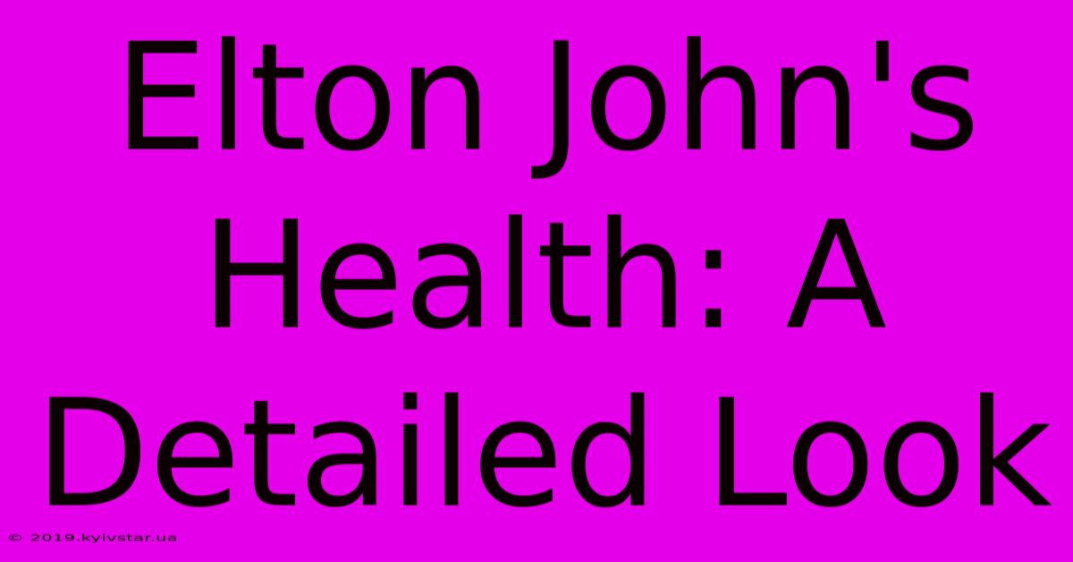 Elton John's Health: A Detailed Look