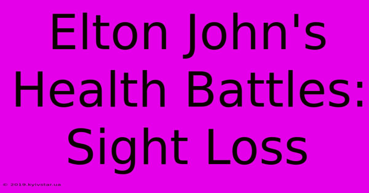 Elton John's Health Battles: Sight Loss