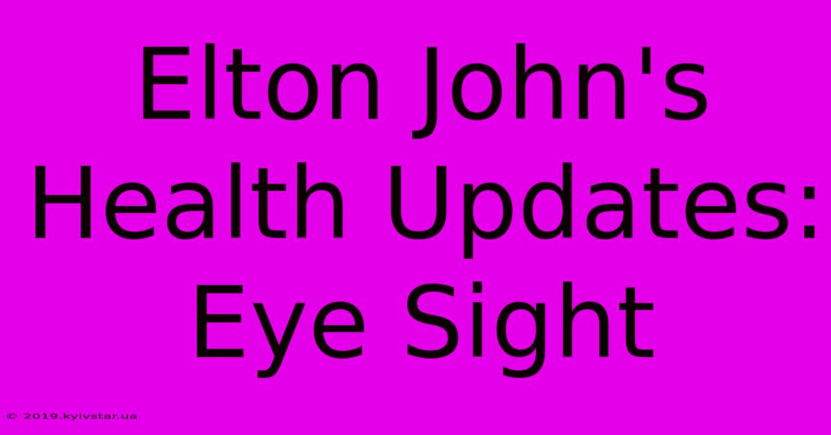 Elton John's Health Updates: Eye Sight